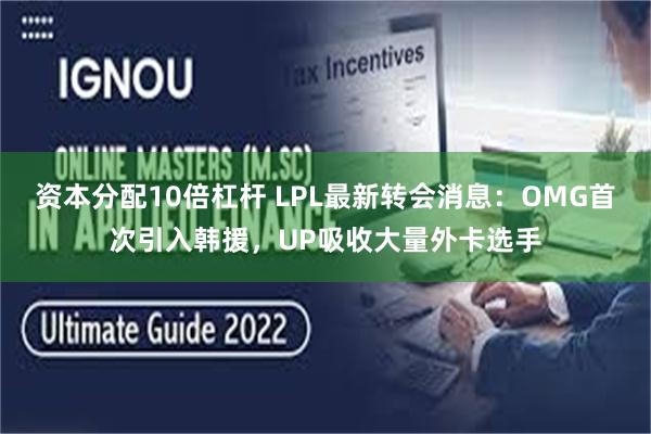 资本分配10倍杠杆 LPL最新转会消息：OMG首次引入韩援，UP吸收大量外卡选手