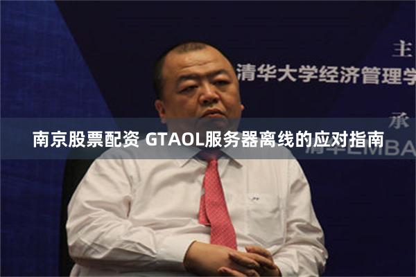 南京股票配资 GTAOL服务器离线的应对指南