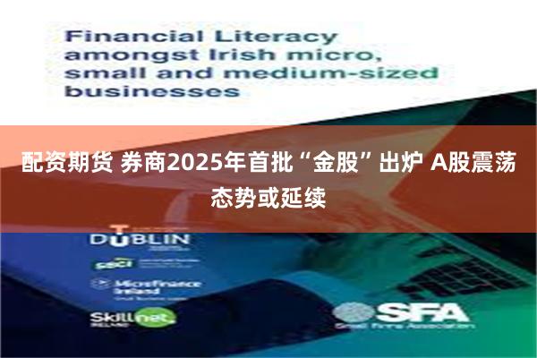 配资期货 券商2025年首批“金股”出炉 A股震荡态势或延续